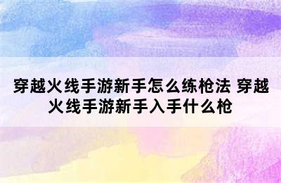 穿越火线手游新手怎么练枪法 穿越火线手游新手入手什么枪